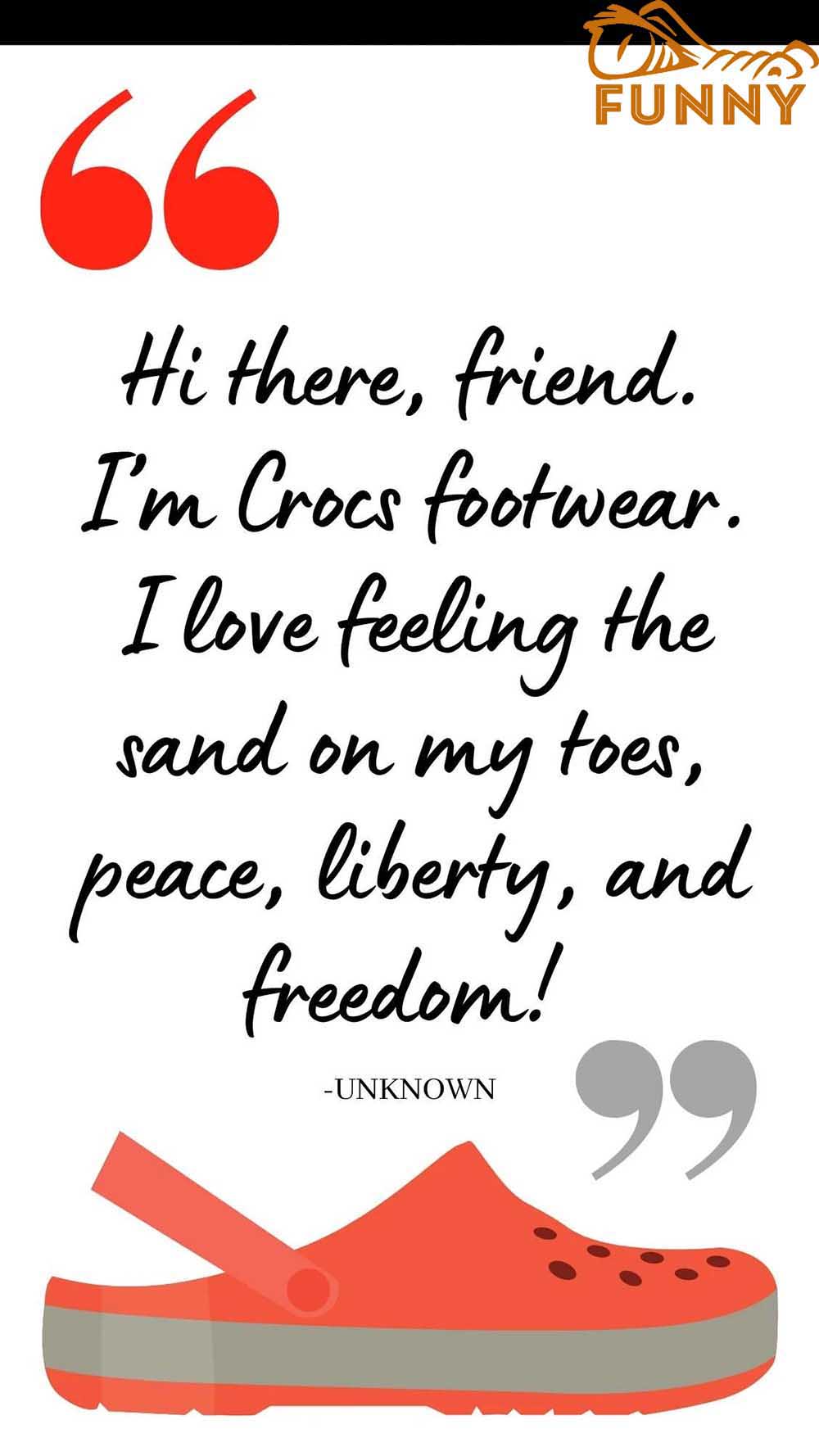 Hi there friend Im Crocs footwear I love feeling the sand on my toes peace liberty and freedom