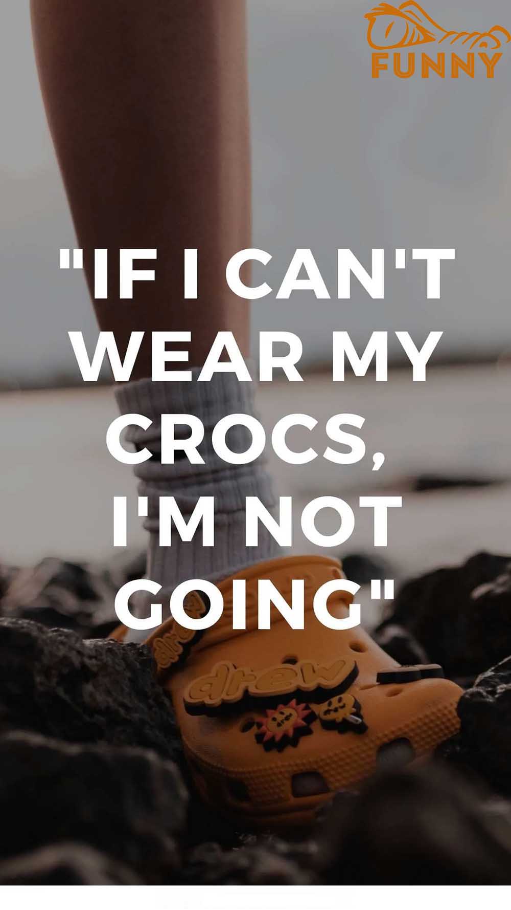 If I cant wear my Crocs Im not going