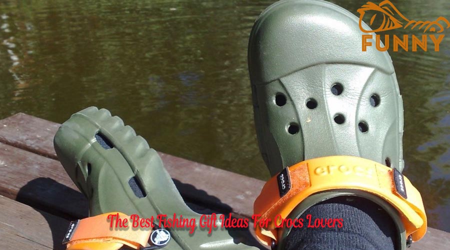 The Best Fishing Gift Ideas For Crocs Lovers 2023