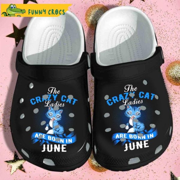 The Crazy Cat Ladies Are Born In June Birthday Crocs