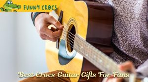 Best Crocs Guitar Gifts For Fans