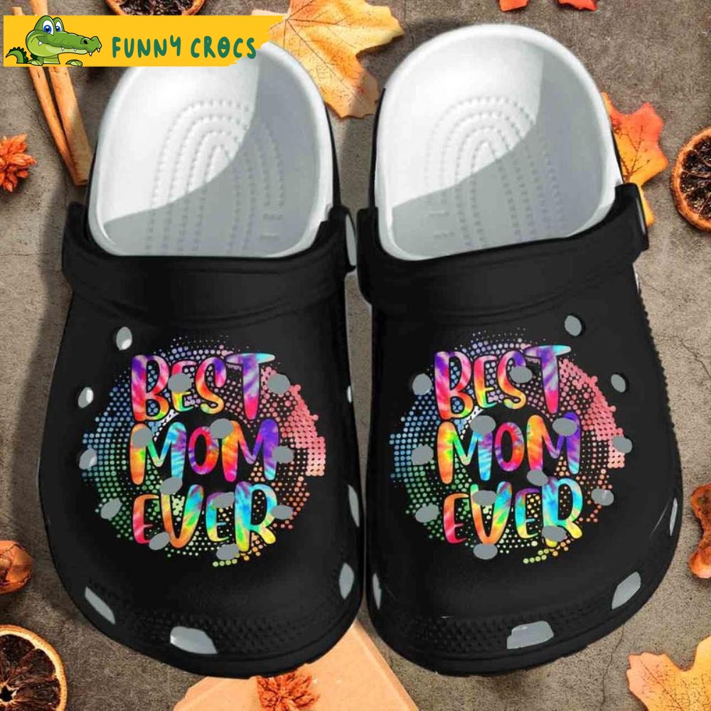 Funny Best Mom Ever Tie Dye Crocs Clog Shoes