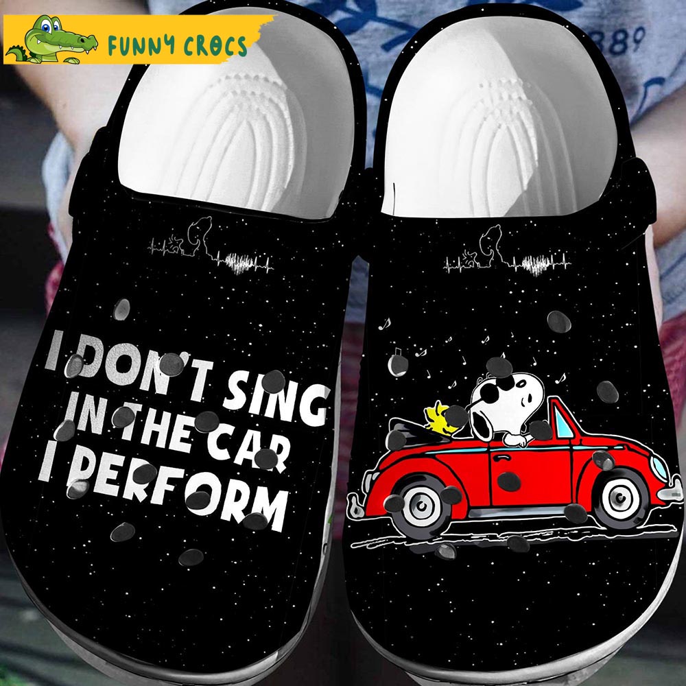 I Don't Sing In The Car, I Perform Snoopy Crocs Clog Shoes