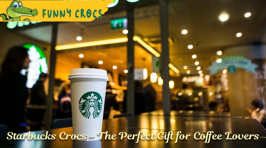 Starbucks Crocs - The Perfect Gift for Coffee Lovers