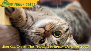 Men Cat Crocs: The Trendy Footwear Choice of 2023