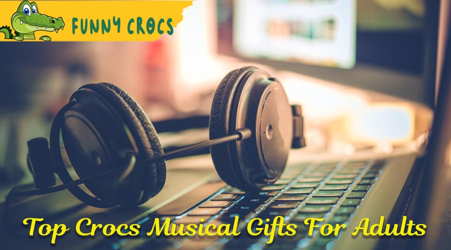Top Crocs Musical Gifts For Adults