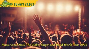 Music Crocs Rock The Globe: Singer and Band World Tour 2023
