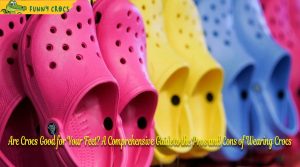 Are Crocs Good for Your Feet? A Comprehensive Guide to the Pros and Cons of Wearing Crocs