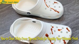 How to Clean White Crocs: Tips and Tricks for Keeping Your Footwear Fresh