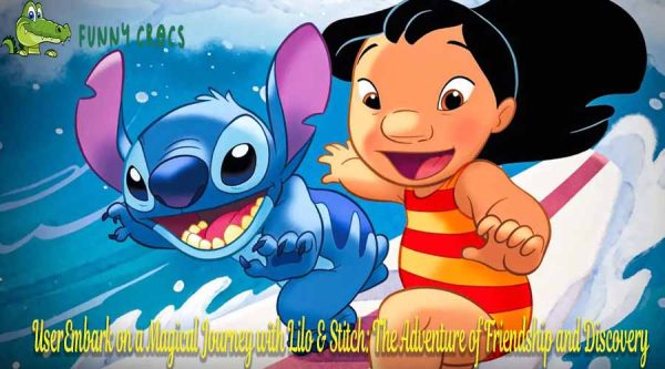 User Embark On A Magical Journey With Lilo & Stitch: The Adventure Of Friendship And Discovery