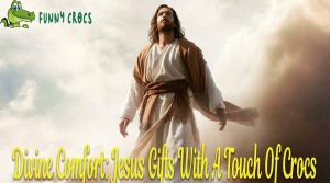 Divine Comfort Jesus Gifts With A Touch Of Crocs