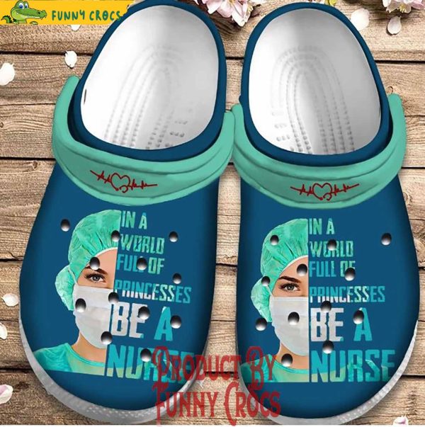 In A World Full Of Princesses Be A Nurse Crocs Shoes