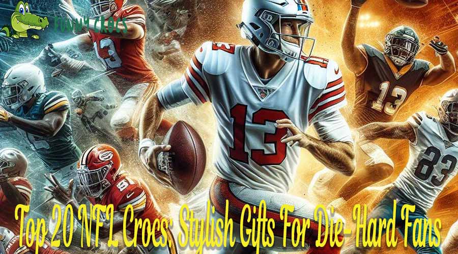 Top 20 NFL Crocs Stylish Gifts For Die Hard Fans