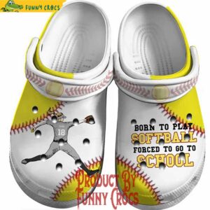 Born To Play Softball Forced To Go To School Crocs Shoes
