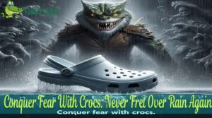 Conquer Fear With Crocs: Never Fret Over Rain Again