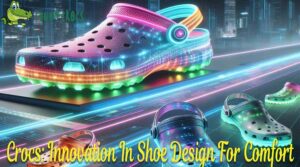 Crocs Innovation In Shoe Design For Comfort