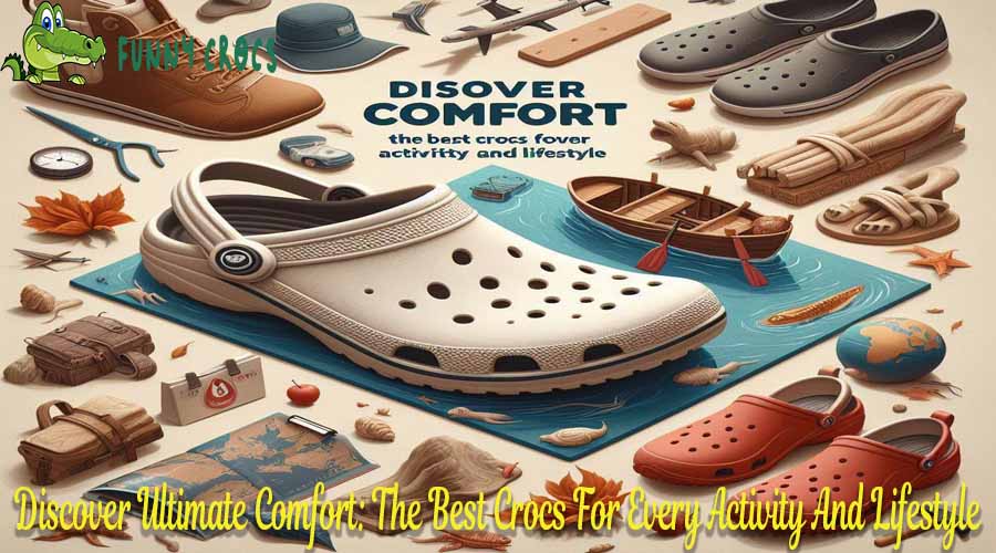 Discover Ultimate Comfort The Best Crocs For Every Activity And Lifestyle