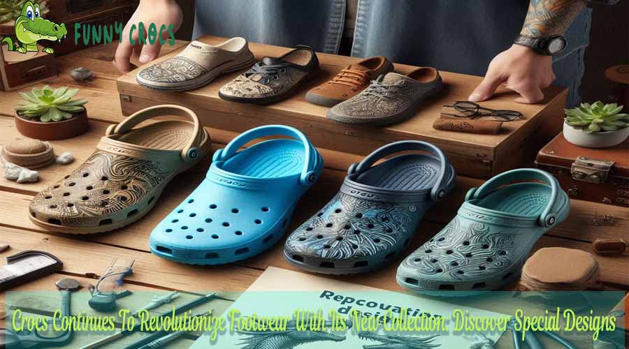 Crocs Continues To Revolutionize Footwear With Its New Collection Discover Special Designs