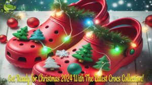 Get Ready for Christmas 2024 With The Latest Crocs Collection!